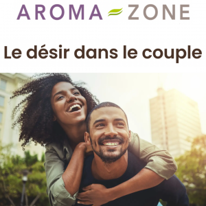 "Comment fonctionne le désir et la libido dans votre couple ?", article écrit pour Aroma zone par Gabrielle Adrian, sexologue et thérapeute de couple