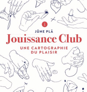 Jouissance Club, une cartographie du plaisir écrit par June Pla, recommandé par Gabrielle Adrian, sexologue et thérapeute de couple en ligne, à Lisbonne et à Lyon